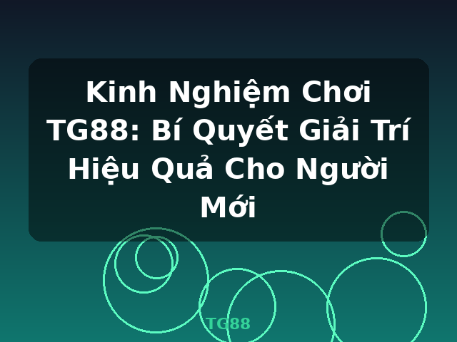Kinh Nghiệm Chơi TG88: Bí Quyết Giải Trí Hiệu Quả Cho Người Mới - TG88 Kinh Nghiệm Chơi TG88: Bí Quyết Giải Trí Hiệu Quả Cho Người Mới - TG88
